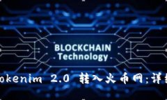 : 如何将Tokenim 2.0 转入火币网：详细操作指南
