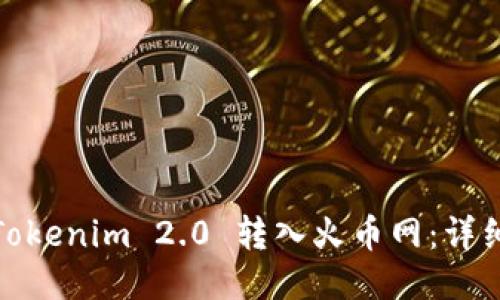 : 如何将Tokenim 2.0 转入火币网：详细操作指南