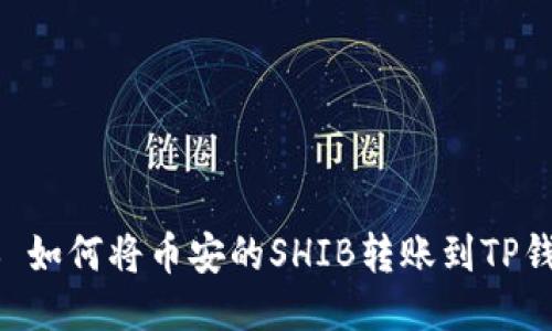 ## 如何将币安的SHIB转账到TP钱包？