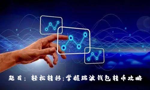 题目： 轻松转移：掌握瑞波钱包转币攻略