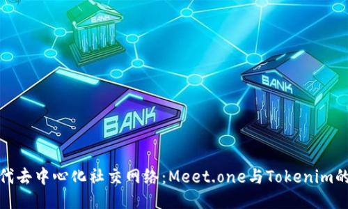 打造下一代去中心化社交网络：Meet.one与Tokenim的潜力探讨