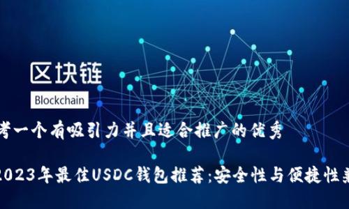 思考一个有吸引力并且适合推广的优秀

: 2023年最佳USDC钱包推荐：安全性与便捷性兼具