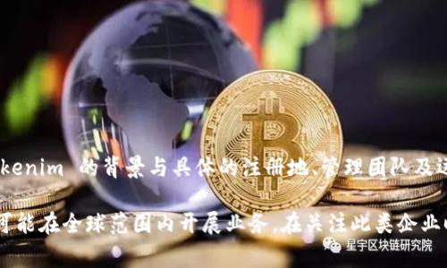 Tokenim 是一家以区块链技术为基础的金融科技公司，专注于提供数字资产管理和交易服务。根据现有的信息，Tokenim 的背景与具体的注册地、管理团队及运营模式可能与中国有所联系，但它的具体归属可能需要通过公司的官方网站或官方公告来确认。

在区块链和数字资产领域，许多企业的运营模式和所在地都比较灵活，因此即使有些项目最初起源于某个国家，也可能在全球范围内开展业务。在关注此类企业时，了解其背景、产品和用户反馈是很重要的。如果你对 Tokenim 有更深入的了解或者具体的问题，欢迎继续讨论！