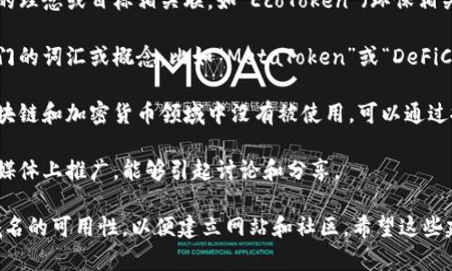 选择一个合适的token名称是很重要的，它能直接影响到项目的品牌形象和市场接受度。以下是一些建议，供你参考：

1. **简洁易记**：名称应该简短，易读，易于发音。例如“TokenX”、“CryptoCoin”等。

2. **寓意深刻**：可以考虑跟项目的理念或目标相关联，如“EcoToken”（环保相关），或“HealthCoin”（与健康相关）。

3. **结合流行词汇**：使用当前热门的词汇或概念，比如“MetaToken”或“DeFiCoin”。

4. **独特性**：确保所选名称在区块链和加密货币领域中没有被使用。可以通过搜索引擎和社交媒体进行查找。

5. **易于传播**：名称适合在社交媒体上推广，能够引起讨论和分享。

选定token名称后，记得检查相关域名的可用性，以便建立网站和社区。希望这些建议对你有所帮助！