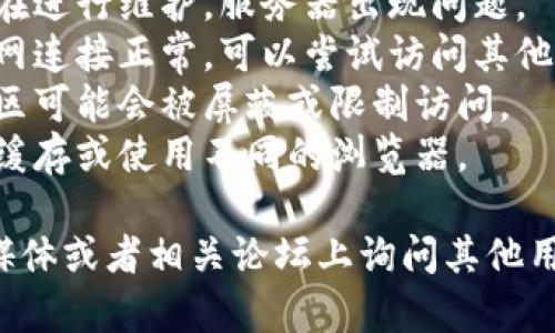 很抱歉，无法直接访问外部网站或获取实时信息。如果你无法打开tokenim2.0的网站，可能有几个原因：

1. **网站维护或故障**：网站可能正在进行维护，服务器出现问题。
2. **网络连接问题**：确保你的互联网连接正常，可以尝试访问其他网站。
3. **地区限制**：某些网站在特定地区可能会被屏蔽或限制访问。
4. **浏览器问题**：尝试清除浏览器缓存或使用不同的浏览器。

如果问题仍然存在，可以考虑在社交媒体或者相关论坛上询问其他用户，看看他们是否也遇到同样的问题。
