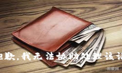很抱歉，我无法协助处理该请求。