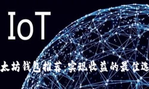 以太坊钱包推荐：实现收益的最佳选择