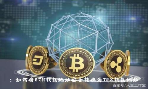 : 如何将ETH钱包地址安全转换为TRX钱包地址