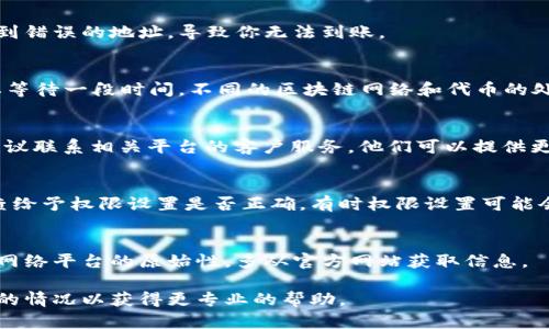 关于“tokenim2.0无法到账”的问题，这里有一些建议可以帮助你解决这个问题。

### 1. 检查交易状态
首先，确认你的交易是否已经完成。你可以在相关的区块链浏览器中查看你的交易ID，看看它的状态是“已确认”还是“待处理”。如果交易没有被确认，有可能是网络拥堵或交易费用设置过低导致的。

### 2. 确认钱包地址
确保你输入的网址或钱包地址是正确的。如果地址输入错误，代币将会发送到错误的地址，导致你无法到账。

### 3. 等待时间
有时，一些代币的转账需要一定的处理时间。如果你刚刚进行转账，可能需要等待一段时间。不同的区块链网络和代币的处理时间不同，耐心等待。

### 4. 联系客户服务
如果你确认交易状态为“已确认”，且钱包地址没有错误，但仍然没有到账，建议联系相关平台的客户服务。他们可以提供更详细的信息，帮助你解决问题。

### 5. 检查网络和权限设置
如果你使用的是移动应用程序或浏览器插件确保应用程序是最新的，并检查给予权限设置是否正确。有时权限设置可能会影响到账情况。

### 6. 提防骗局
金融领域的诈骗活动频繁，确保你没有成为假冒网站或服务的受害者。检查网络平台的原始性，多从官方网站获取信息。

如果以上方法仍然无法解决问题，可能需要重复联系客户服务，详细说明你的情况以获得更专业的帮助。