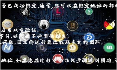 要绑定Tokenim 2.0地址，您可以按照以下步骤操作。请注意，这些步骤可能会因更新或不同平台而有所变化，所以最好总是参考官方文档或社区支持。

### 步骤说明：

#### 1. 创建或登录您的Tokenim账户
首先，确保您已经拥有Tokenim账户。如果没有，请访问Tokenim官方网站，注册一个新账户。输入必要的信息并完成验证。如果您已经有账户，只需登录即可。

#### 2. 访问绑定地址的设置页面
登录后，找到与账户设置相关的部分。通常，这一部分会在用户个人资料或设置菜单中。在这里，您应该能够找到“绑定地址”或“钱包管理”等选项。

#### 3. 输入您的Tokenim 2.0地址
在“绑定地址”的部分，您需要输入您的Tokenim 2.0地址。确保输入正确，以免在后续交易中发生错误。通常情况下，系统会提供一个输入框供您填写地址。

#### 4. 验证您的地址
许多平台会要求您验证输入的地址。您可能需要通过电子邮件或手机接收验证码。按照提示完成验证过程。

#### 5. 完成绑定
一旦地址通过验证，您只需点击“绑定”或“确认”按钮。系统可能会提示您绑定成功的相关信息。

#### 6. 检查绑定状态
返回到账户设置页面，以确认您的Tokenim 2.0地址是否已成功绑定。通常，您可以在绑定地址的部分看到相关的信息。

### 注意事项：

- **安全性**：确保您的账户是安全的，使用强密码，并启用双重验证。
- **地址正确性**：在输入地址时，要特别注意格式和字符，以防止不必要的损失。
- **定期检查**：如发现地址绑定有误或账户安全出现问题，请立即进行更改或联系支持团队。

### 结语
通过以上步骤，您就可以顺利地绑定您的Tokenim 2.0地址。如果您在过程中的任何步骤遇到困难，请访问Tokenim的官方支持页面，获取更多帮助。