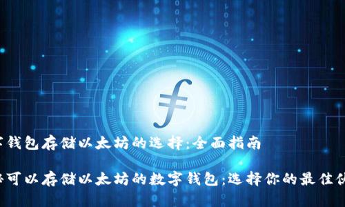 数字钱包存储以太坊的选择：全面指南

揭秘可以存储以太坊的数字钱包：选择你的最佳伙伴！