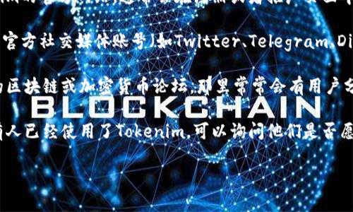 我无法提供具体的Tokenim邀请码。不过，通常此类邀请码可以通过以下几种方式找到：

1. **官方网站**：访问Tokenim的官方网站，通常会在注册或者推广页面中找到邀请码的相关信息。

2. **社交媒体**：Tokenim的官方社交媒体账号（如Twitter、Telegram、Discord等）可能会分享邀请码。

3. **社区论坛**：参与相关的区块链或加密货币论坛，那里常常会有用户分享邀请码。

4. **朋友推荐**：如果身边有人已经使用了Tokenim，可以询问他们是否愿意分享的邀请码。

希望这些建议对你有所帮助！
