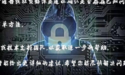 看起来你提到的“tokenim”可能与某种网络服务或应用程序有关，如果它一直处于离线状态，这可能意味着网络连接问题、服务器故障或应用程序本身的故障。

以下是一些调试和解决问题的建议：

1. **检查网络连接**：
   - 确保你的设备已连接到互联网，可以尝试打开其他网站或应用程序以验证网络状况。

2. **重启应用程序**：
   - 关闭tokenim应用程序并重新启动，有时应用程序会因为临时故障而无法正常工作。

3. **更新应用程序**：
   - 检查是否有可用的更新版本，使用过时的版本可能会导致兼容性问题。

4. **检查服务器状态**：
   - 有时服务器可能会出现故障或维护，查找任何官方通告或社交媒体渠道以确认是否存在已知问题。

5. **重启设备**：
   - 尝试重启你的设备，有时候这是解决许多问题的简单方法。

6. **联系支持**：
   - 如果问题依然存在，可以考虑找到tokenim的客服或技术支持团队，以获取进一步的帮助。

如果你能提供更多的背景信息或具体的操作环境，我或许能给出更详细的建议。希望你能尽快解决问题！