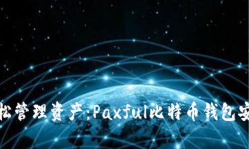 在移动设备上轻松管理资产：Paxful比特币钱包安卓版的实用价值