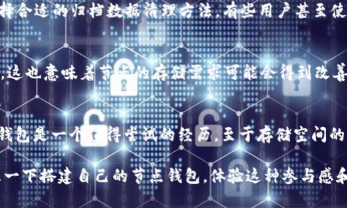   深入了解以太坊节点钱包的存储需求及使用指南 / 
 guanjianci 以太坊, 节点钱包, 存储需求 /guanjianci 

什么是以太坊节点钱包？
以太坊节点钱包，是在以太坊网络中运行的一种软件，主要用于管理以太坊的资产和进行交易。与其他加密货币钱包不同，节点钱包不仅仅是一个钱包，而是具有完整区块链数据的客户端，它可以独立验证和生成交易。对于那些希望参与以太坊网络或者做出贡献的用户来说，运行一个节点钱包是非常有意义的。

以太坊节点钱包的存储需求
说到以太坊节点钱包的存储需求，很多用户都对它的空间要求感到疑惑。首先，完整的以太坊节点会下载并保存区块链的整个历史数据，这意味着需要的存储空间是相当可观的。以太坊区块链的数据量在不断增长，当前的节点钱包通常需要至少几百GB的存储空间。这对于一些用户来说可能是个不小的挑战，特别是那些习惯于使用轻量级钱包的用户。

以太坊节点钱包 vs 轻钱包
在以太坊的生态系统中，存在着不同类型的钱包，包括节点钱包和轻钱包。轻钱包不会下载整个区块链的数据，因此所需的存储需求相对较低。这类钱包非常适合普通用户，尤其是那些只是偶尔进行交易，或者对区块链运行机制没有深入了解的用户。然而，轻钱包在安全性上可能不如完整节点钱包，因其需依赖远程节点进行数据验证。

我的以太坊节点之路
回想起我第一次尝试建立以太坊节点钱包的经历，真是既兴奋又紧张。我当时对加密货币的理解还很浅薄，只是听说过比特币和以太坊，还常常混淆它们的区别。但随着对这些技术的逐渐了解，我的好奇心驱使我去探索自身搭建一个以太坊节点的可能性。经过几天的研究和尝试，我终于安装好了节点钱包软件，但面对那消耗大量存储的下载，坦率地说，我有些被吓到了。

节点钱包的优势
尽管需要的大量存储空间让我感到压力，然而，我很快就意识到，运行节点钱包是值得的。首先，作为一个完整的节点，我可以确保我的交易是直接验证的，这让我对安全感倍增。其次，通过运行节点，我也为以太坊网络贡献了自己的力量。虽然只是单个节点，但这样的参与让我有了一种身份认同感，这种感觉让我在这个日益增长的生态系统中找到了归属感。

存储空间的管理与
随着以太坊区块链持续扩容，许多节点用户都面临着存储空间不足的问题。为了存储，我开始探索一些方式，比如使用具有较高读写速度的固态硬盘（SSD）代替传统硬盘，或者选择合适的归档数据清理方法。有些用户甚至使用云存储来存储部分区块链数据，这样既节省了本地硬盘空间，也降低了受损风险。

以太坊未来的方向与展望
在我的节点钱包运行的过程中，我还观察到以太坊的未来发展趋势。我相信，随着以太坊 2.0 的推进以及向权益证明（PoS）机制的过渡，网络的可扩展性和安全性将会大幅提升，这也意味着节点的存储需求可能会得到改善。随着技术的不断进步，以太坊生态可能会变得更加友好，使得普通用户也能轻松参与其中。

总结与建议
综上所述，以太坊节点钱包在存储需求上确实会给用户带来一定的压力，但其所带来的参与感与安全感则是轻钱包无法比拟的。如果你有兴趣参与以太坊生态，构建自己的节点钱包是一个值得尝试的经历。至于存储空间的管理，适当的硬件投资和数据策略都能帮助你顺利度过这一难关。同时，也希望未来的技术发展能将这种挑战逐步缓解，让更多的人能够更轻松地参与到这个生机勃勃的网络中。

通过我的个人经历，我对以太坊节点钱包有了更深刻的理解和体会。如果你也和我一样，受到了以太坊的吸引，希望能够通过自己的努力为这个网络贡献一份力量，那么不妨考虑一下搭建自己的节点钱包，体验这种参与感和身份认同感！