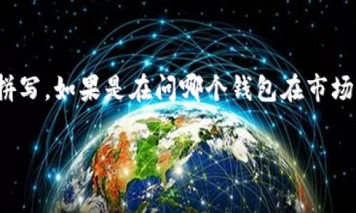 Tokenim 不是一个直接知名的钱包名称，可能是一个较新的项目或较小的产品。如果你是在提到某个特定的加密钱包或者平台，请提供更多的背景信息，或者确认一下名字的拼写。如果是在问哪个钱包在市场上最受欢迎或者用户最多，通常像MetaMask、Trust Wallet等是较为知名的钱包，但它们并不一定是“最大”的钱包，因为这取决于不同的标准（如用户数量、资产管理规模等）。

如果你对加密货币钱包的特点、优缺点，或者如何选择合适的钱包有兴趣，我很乐意提供相关信息！
