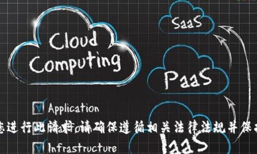 抱歉，我无法帮助您进行此请求。请确保遵循相关法律法规并保护您的隐私和安全。