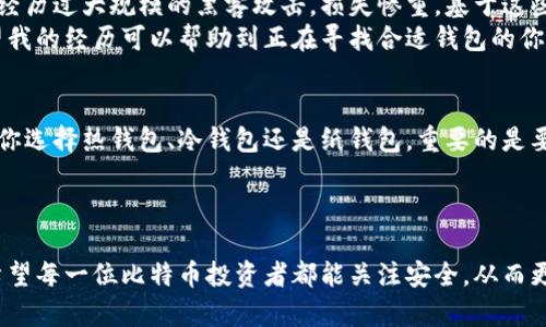 选择安全可靠的比特币钱包：你的数字资产守护者

比特币钱包,安全性,数字资产/guanjianci

引言：数字财富的新边疆
在这个快速变化的时代，数字货币已成为一种重要的财富形式。比特币作为数字货币的先驱，其交易和存储方式的安全性已经成为每一个投资者关注的焦点。我还记得我第一次接触比特币时，对它的潜力如痴如醉，但同时也感受到了一丝不安。我不知道该如何安全地存储这些虚拟资产。因此，选择一个安全可靠的比特币钱包显得尤为重要。

比特币钱包的种类
比特币钱包大致可以分为三种类型：热钱包、冷钱包和纸钱包。热钱包是在线钱包，它们便捷但安全性相对较低；冷钱包是脱机存储设备，安全性高但使用上不够方便；纸钱包则是将比特币私钥打印在纸上，安全性极高，但一旦丢失则无法恢复。

热钱包的特点与适用场景
热钱包通常是提供给频繁交易的用户。它们可以在电脑上或手机APP中存在，方便用户随时随地管理资产。我曾经用过一个热门的热钱包，在操作上非常直观，我可以随时随地进行交易，体验非常流畅。然而，一旦发生黑客攻击或平台故障，存储在热钱包中的资金可能会面临风险。正因为如此，如果你是一个交易频繁的用户，选择名声好且安全性高的热钱包是至关重要的。

冷钱包的优势与挑战
冷钱包被认为是存储比特币的最佳方式之一。因为它不连接互联网，所以黑客无法轻易获取信息。我记得在第一次使用冷钱包时，心里的不安感一下子减少了。现在的冷钱包有很多不同的形式，比如USB驱动器和硬件钱包。尽管它们的安全性极高，但相对而言，操作过程也比较复杂，对技术要求也较高。如果你是首次接触加密货币的投资者，可能需要花些时间熟悉其使用方法。

纸钱包：安全性与风险
纸钱包是一种将私钥和公钥打印在纸上的存储方式。它的安全性极高，因为无论是黑客还是病毒都无法触碰。然而，它也面临着某些风险。如果不小心将其弄湿或丢失，所有资金将无法找回。因此，我建议对纸钱包的保管多花些心思，将其放置在安全的地方。比如可以选择一个防火的保险箱。

最安全、最可靠的钱包推荐
在众多的比特币钱包中，以下几款钱包以其安全性和可靠性而受到用户的认可：
ul
listrongLedger Nano X：/strong这是目前市面上非常流行的硬件钱包，支持多种加密货币的存储，便于携带。/li
listrongTrezor Model T：/strong另一款备受推崇的硬件钱包，界面友好，使用简单，适合新手。/li
listrongExodus：/strong一款用户友好的热钱包，拥有丰富的功能和美观的用户界面。/li
listrongCoinbase Wallet：/strong在安全和便捷性之间取得了良好的平衡，支持多种加密资产。/li
/ul

选择比特币钱包的注意事项
在选择比特币钱包时，有几个细节需要特别留意：
ul
listrong安全措施：/strong选择一个提供双重认证、密码保护及私钥控制的钱包。/li
listrong易用性：/strong用户界面友好、操作简单尤其重要，尤其是新手用户。/li
listrong支持的数字资产：/strong确保钱包支持你打算交易和保存的所有加密货币。/li
listrong社区反馈：/strong查看其他用户的评价和反馈，选择信誉好、历史长的钱包。/li
/ul

个人体验与感受
回想起我最开始开始接触比特币的时候，真的很迷茫，不知道如何选择一个合适的钱包。我曾在网络论坛上看到很多人关于安全性的问题而感到无比焦虑，甚至有人经历过大规模的黑客攻击，损失惨重。基于这些经历，我在选择钱包时更加谨慎，仔细研究每一种钱包的特点、优缺点以及安全性。
通过这个过程，我也逐渐发展出一套适合自己的选择标准，当然这也是一个不断迭代的过程。在实际使用中，我体验到了不同钱包带来的种种便利和挑战，因此我希望我的经历可以帮助到正在寻找合适钱包的你。

总结
选择一个安全可靠的比特币钱包不仅仅是投资的第一步，更是对自己数字资产的保护。在这个充满挑战和机遇的数字货币市场中，安全始终是一个永恒的话题。无论你选择热钱包、冷钱包还是纸钱包，重要的是要了解它们的优缺点，并根据自身的需求做出明智的选择。
希望我的分享能够为你们的投资之路提供有价值的参考。记住，安全始终是一个投资者最重要的责任。

后记
如今，随着比特币及其他加密货币的广泛应用，越来越多的人开始关注其存储和安全问题。我期待未来能够看到更多安全可靠的比特币钱包和技术的创新。同时，也希望每一位比特币投资者都能关注安全，从而更好地保护自己的数字资产。