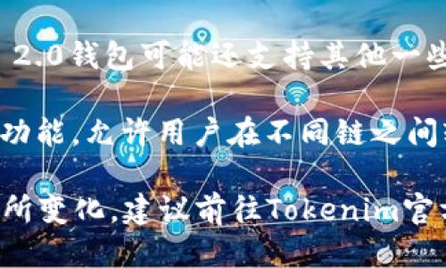 Tokenim 2.0钱包支持多种区块链网络，包括但不限于以下几种：

1. **以太坊（Ethereum）** - 作为最受欢迎的智能合约平台之一，以太坊提供丰富的DeFi和NFT生态系统，Tokenim 2.0支持其主网和代币。

2. **币安智能链（Binance Smart Chain）** - 由于其低费用和高速交易，币安智能链在DeFi和其他区块链应用中越来越受欢迎。

3. **Polygon（前身为Matic）** - Polygon是一个以以太坊为基础的二层解决方案，旨在解决以太坊的可扩展性问题。

4. **其他Layer 1和Layer 2解决方案** - Tokenim 2.0钱包可能还支持其他一些热门的区块链，如Solana、Avalanche、Cardano等。

5. **跨链支持** - Tokenim 2.0可能还具备跨链交换功能，允许用户在不同链之间轻松转移资产。

具体支持的网络和功能可能会随着钱包版本的更新而有所变化，建议前往Tokenim官方网站或查看最新文档以获取最新信息。