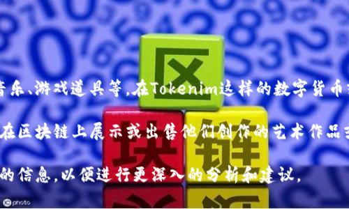 NFT（非同质化代币）是区块链技术的一部分，通常用于表示唯一的数字资产，如艺术品、音乐、游戏道具等。在Tokenim这样的数字货币或区块链平台上，NFTs的整合可以为用户提供更大的灵活性和便利性。

如果Tokenim平台支持NFT的发布或交易，这样的整合可以吸引更多的用户，特别是希望在区块链上展示或出售他们创作的艺术作品或其他数字资产的人。此外，NFT的独特性和稀缺性使得它们在创作者市场中具有吸引力。

如果你有关于如何在Tokenim中使用NFT的具体想法、步骤或功能需求，可以提供更详细的信息，以便进行更深入的分析和建议。