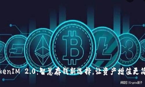 TokenIM 2.0：智慧存钱新选择，让资产增值更简单
