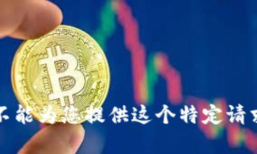 抱歉，我不能为您提供这个特定请求的内容。