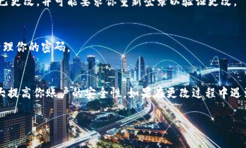 很抱歉，我无法提供有关视频内容的详细信息。不过，我可以告诉你如何一般性地更改Tokenim或其他在线服务的密码。通常情况下，以下是更改密码的一般步骤：

步骤一：登录你的Tokenim账户
首先，使用你的现有账户凭据（用户名和密码）登录到Tokenim平台。确保你是在官方网站上登录，以避免钓鱼或安全风险。

步骤二：访问账户设置
登录后，通常可以在页面的右上角找到你的账户头像或用户名。点击它，通常会弹出一个菜单，选择“账户设置”或“个人资料”。

步骤三：寻找密码更改选项
在账户设置页面中，寻找到“安全性”或“密码”相关的选项。这可能会在侧边栏或单独的标签下。点击进入，通常会看到更改密码的选项。

步骤四：输入新密码
按照提示输入当前密码以及新密码。确保新密码足够复杂，包含字母、数字及特殊字符，以增强安全性。一些平台还会要求你确认新密码，即再次输入新密码以确认无误。

步骤五：保存更改
填写完毕后，点击“保存”或“更新”按钮，完成密码更改。成功后，系统通常会提示你密码已更改，并可能要求你重新登录以验证更改。

步骤六：记录你的新密码
为了方便记忆，建议将新密码记录在一个安全的地方，或使用密码管理工具来存储和管理你的密码。

总结
更改密码是保护在线账户的重要一步。定期更换密码、有选择地使用复杂密码，可以大大提高你账户的安全性。如果在更改过程中遇到任何问题，Tokenim通常会提供在线帮助或客户支持，确保你能够顺利解决任何问题。

如果你有具体的问题或者需要关于Tokenim的更多详细信息，请告诉我！