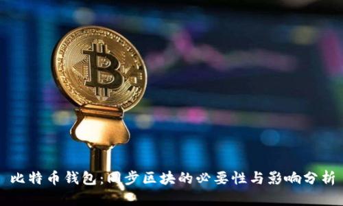 比特币钱包：同步区块的必要性与影响分析