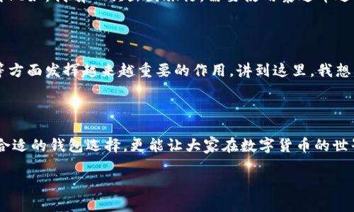 泰达币支付钱包在哪里找到？探寻最佳的数字货币钱包选择

泰达币, 数字货币, 钱包选择/guanjianci

引言

随着数字货币的迅速发展，各种不同类型的数字货币钱包进入了我们的生活。在这些钱包中，泰达币（Tether，USDT）作为一种相对稳定的数字货币，受到了很多投资者的青睐。然而，对于初学者而言，如何找到一个适合自己的泰达币支付钱包，可能会成为一大难题。在这篇文章中，我将结合个人经历，深入探讨如何选择泰达币钱包，并推荐一些优秀的选项，帮助大家顺利进行数字货币的支付和交易。

理解泰达币的基本概念

在谈论泰达币钱包之前，我们首先需要理解什么是泰达币。泰达币是一种与美元挂钩的稳定币，意味着1 USDT通常等于1美元。这种特性使得泰达币在数字货币市场中成为了“避风港”，允许投资者在波动时将资产转换为更稳定的形式。作为我个人的一次经历，我记得在2018年市场崩盘时，我选择将一些投资转换为泰达币，这让我在混乱的市场中保持了相对的资金安全。

如何选择泰达币钱包

选择合适的泰达币钱包是非常重要的，它直接影响到你的资产安全和交易便利性。在我多年的数字货币投资中，我总结了一些选择钱包时需要考虑的要素：

h4安全性/h4

无论你选择哪种钱包，安全性是最重要的考量因素。在我早期接触数字货币时，曾遭遇过一次黑客攻击，导致我损失了一部分资产。从那次经历后，我优先考虑多重签名和冷钱包等安全措施，确保我的数字资产不会轻易受到攻击。

h4使用方便性/h4

钱包使用的便利性同样不可忽视。用户界面友好且操作简单的钱包能够让新手用户快速上手。记得我第一次尝试使用一个复杂钱包时，花费了不少时间去理解各种功能，结果导致错过了一个很好的投资机会。因此，选择一个直观、易于操作的钱包是至关重要的。

h4客户支持/h4

如果在使用钱包过程中遇到问题，及时的客户支持就显得尤为重要。我曾在一个数字钱包中遇到账户登录问题，等待客服的答复整整两天。这段时间让我感受到钱包提供商在服务上的不可靠。因此，建议选择那些拥有实时客服或社区支持的钱包。

推荐的泰达币钱包

在充分考虑了上述因素后，我为大家现场推荐几款我认为非常不错的泰达币钱包：

h41. TRUST WALLET/h4

TRUST WALLET是一款被广泛使用的移动钱包，支持多种数字货币，包括泰达币。它的用户界面友好且操作直观，非常适合新手。最重要的是，它支持私钥的完全控制，用户可以自主管理自己的资产。

h42. COINBASE WALLET/h4

COINBASE不仅是一家交易所，它的COINBASE WALLET也非常出色。钱包支持泰达币的存储与交易，还提供了非常可靠的安全性。除此之外，COINBASE的客户支持也备受好评，能够帮助用户快速解决使用中的问题。

h43. LEDGER NANO S（硬钱包）/h4

对于那些追求极致安全性的用户，硬钱包如LEDGER NANO S那绝对是不二选择。虽然它的价格较高，但这是为了提供更高的安全性。作为一个曾经因为安全因素吃过亏的投资者，我深知这种投资将为我提供长久的安心。

使用泰达币钱包的心得体会

在使用泰达币钱包的过程中，我体会到了许多方便之处，向大家分享一下我的经历。在某个项目的ICO中，我需要快速投资，而我的钱包能够迅速完成交易，这让我及时捕捉到了机会。再比如，我有一次出国旅行，需要使用泰达币进行支付，通过手机钱包就轻松完成了，极大地提升了我旅行的便利性。

泰达币的未来趋势

当前数字资产在全球范围内的不断普及，使得泰达币的使用场景也越来越广泛。我认为，随着传统金融和数字货币的逐渐融合，泰达币作为一种稳定币，未来会在跨境支付、电子商务等方面发挥越来越重要的作用。讲到这里，我想分享一个小故事，几年前，在一次聚会上，我和朋友们讨论数字货币时，有人提到未来可能会通过泰达币进行日常消费。彼时我并不相信，但如今已成为现实，科技的进步总是出乎意料。

总结

无论是在过程中寻找泰达币支付钱包，还是实际使用它进行交易，选择合适的工具和掌握一些技巧都对投资和消费体验有着重要的影响。我希望通过这篇文章，不仅能帮助大家找到合适的钱包选择，更能让大家在数字货币的世界中游刃有余。记得在投资之路上，永远保持学习和实践的热情，才会走得更远！

感谢大家阅读，希望我的分享能对你们有所帮助。如果你们有其他问题或需要进一步的讨论，随时欢迎与我交流！