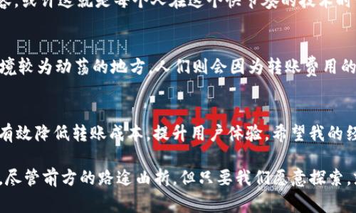 Tokenim 2.0转账费用揭秘：如何降低交易成本
Tokenim 2.0, 转账, 费用/guanjianci

引言
近年来，区块链和加密货币的迅速崛起让许多人对转账方式的选择有了更多思考，而Tokenim 2.0作为一种新兴的加密工具，虽然提供了许多便利，但转账费用却成为许多用户的一大困扰。记得我第一次接触加密货币的时候，也是因为转账费用的高昂让我感到无奈。当时我以为这些费用只是暂时现象，没想到这竟然成了许多新用户的共鸣。不禁让我想起小时候省钱的那些日子，现在回想起来，依然觉得无比亲切。

Tokenim 2.0的特点
Tokenim 2.0是一款针对加密货币转账进行的工具，它不仅可以提高交易的速度，还在安全性上有所保障。但人们对于转账费用的日益关注，突出表明了市场的变化。当转账费用开始反弹，用户的体验感便大打折扣。对于普通用户而言，转账成本的提升无疑是个沉重的负担，让人们不得不重新审视这一工具的实用性。

转账费用的构成
区块链的转账费用并非单一来源，这其中涉及多方面的因素。首先是网络拥堵问题，大家可以想象一下，如果一个城市的道路非常拥挤，司机们为了能够更快刷到红绿灯，不得不支付更高的过路费；同理，区块链网络拥堵，用户们为了抢先确认交易，愿意支付高额的手续费。这时候，费用直接就会飙升到新的高度。其次，交易的复杂性和安全性也会影响费用的高低。若是涉及多重签名或智能合约，那么相应的手续费也会水涨船高。

如何降低Tokenim 2.0的转账费用
在了解费用构成之后，我们可以尝试通过一些方式来有效降低转账成本：
ul
listrong选择合适的时间进行转账：/strong网络在特定时段会出现拥堵情况，尽量选择用户较少的时间进行转账，将大幅度降低费用。可以参考网络交易的高峰时间，提前制定计划。/li
listrong使用低费用的交易选项：/strong在Tokenim 2.0的界面上，可以选择更为节省的手续费选项，虽然交易确认时间可能会增加，但能够有效降低短期成本。/li
listrong合并小额交易：/strong若有多个小额转账，可以尝试将其合并为一笔较大交易，以达到降低整体费用的目的。这让我想到小时候和朋友们一起拼车的方式，减少了单人出行的成本。/li
/ul

个人体验与感悟
在使用Tokenim 2.0时，我曾经因为急于转账而缴纳了不必要的高手续费，之后我开始反思这一行为。那次经历让我意识到，对于新手用户而言，了解转账费用的构成和选择合适的时间与方式是多么的重要。因此，我开始在使用Tokenim 2.0之前仔细研究各种方式的信息留言，甚至向社区的前辈们请教，获得了许多宝贵的经验。
有一次，我和朋友讨论起了这个问题，朋友曾是一位很有经验的交易员，他告诉我，转账费用在加密货币的世界中并非不可避免，关键在于使用者的智慧与选择。他的观点让我思考更深层的内容，或许这就是每个人在这个快节奏的技术时代中必须学会的生存技能。

文化背景的影响
加密货币背后的文化背景也影响着人们对待转账费用的态度。在一些国家金融环境相对稳定，用户对于转账费用的关注较少，因为他们更多的是享受加密货币带来的便利。然而在一些金融环境较为动荡的地方，人们则会因为转账费用的高昂而忧心忡忡。对于我来说，我深知文化差异不仅影响着用户的选择，还能增加对某一工具的依赖和信任。

总结
Tokenim 2.0的转账费用问题，在某种程度上反映了用户对于区块链技术的理解与期望。尽管费用较高成为一段时间内的共通烦恼，但通过充分的知识积累和合理的策略选择，我们依然能够有效降低转账成本，提升用户体验。希望我的经验和思考也能成为你在Tokenim 2.0旅程中的一部分，帮助你更好地应对这一挑战。 

如同我小时候总是关注每一笔零用钱的支出一样，现在在加密货币投身于这个生态中，我希望能够理智地选择每一笔转账方式，打理好自己的“虚拟财富”。让我们一起在这条路上成长与学习，尽管前方的路途曲折，但只要我们愿意探索，就一定会发现更好的解决之道。