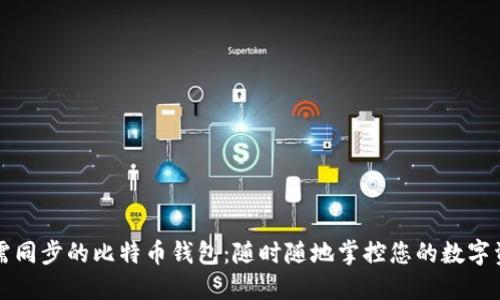 无需同步的比特币钱包：随时随地掌控您的数字资产