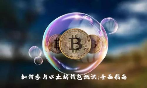 如何参与以太坊钱包测试：全面指南