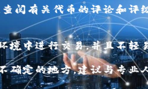 关于“tokenim 2.0”或任何特定的代币、项目或代币经济，了解其真实性和合法性是非常重要的。以下是一些建议，帮助你判断是否存在假的或不可信的代币：

1. 查阅官方网站和白皮书
首先，确保你访问的是这个项目的官方网站。许多合法的项目都会在官方网站上发布详细的白皮书，其中包含其技术背景、商业模型和未来规划。如果网站或白皮书看起来专业且有详细的信息，这通常是一个好兆头。

2. 社区活动和社交媒体
了解该项目在社交媒体和社区平台（如Twitter、Telegram等）上的活跃度和互动情况。合法的项目通常会有活跃的用户群体和积极的社区讨论。如果你发现讨论很少，或是社区中的信息多是负面的，可能需要谨慎。

3. 团队背景调查
研究项目团队的背景以及他们在区块链和金融领域的经验。合法团队通常会有公开的LinkedIn资料和过往项目的成功履历。如果团队匿名或背景不明，这通常是一个警告信号。

4. 投资者和顾问
查看是否有知名的投资者或顾问参与其中。如果项目拥有知名投资公司的支持，这往往会增加其可信度。此外，看看顾问的背景，了解他们在行业内的声誉。

5. 代币的使用案例和价值
分析该代币的使用案例和市场需求。如果没有实际的应用价值或明确的商业模型，投资这样的代币可能风险很大。寻找那些有明确使用用途的项目。

6. 小心“虚假宣传”
警惕那些承诺高额回报、极短时间内赚取巨额利润的项目。投资加密货币本身就是一种高风险行为，切勿轻信看似“好得令人难以置信”的机会。

7. 对比市场情况
查看该代币在加密货币交易平台的表现，如果它被列为比较小众的代币，则要特别谨慎。同时，查阅有关代币的评论和评级，了解外界的看法。

8. 不要随意分享个人信息
任何要求你分享私钥、密码或者其他敏感信息的请求都可能是诈骗。确保你只在安全、可信的环境中进行交易，并且不轻易泄露个人信息。

总结来说，在考虑投资任何代币时，做充分的调研和分析是非常重要的。如果存在任何怀疑或不确定的地方，建议与专业人士或具有经验的投资者进行讨论，以保护自己的资金安全。
