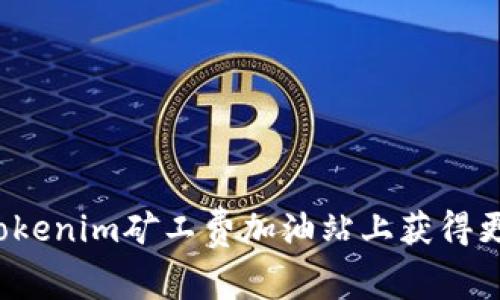 如何在Tokenim矿工费加油站上获得更多收益？