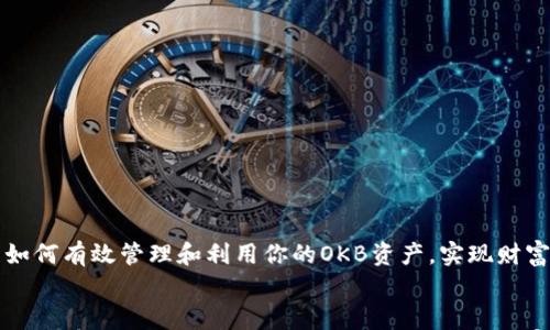 

    如何有效管理和利用你的OKB资产，实现财富增值


    如何有效管理和利用你的OKB资产，实现财富增值