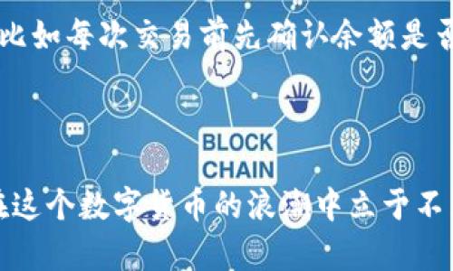   如何解决USDT钱包可用余额不足的问题，并高效管理数字资产 / 

 guanjianci USDT, 钱包余额, 数字资产 /guanjianci 

引言
在当今数字货币盛行的时代，USDT（泰达币）作为一种稳定币，受到了广泛的关注和使用。然而，许多新手用户在使用USDT时，常常会遇到“钱包可用余额不足”的问题。这不仅让人感到困惑，还可能在交易时造成不必要的麻烦。通过解决这个问题，我们不仅能更好地管理自己的数字资产，还能提升我们的财务安全感和交易效率。

了解USDT钱包的工作原理
首先，我们需要了解USDT钱包的基本工作原理。USDT是一种基于区块链的数字资产，用户需要通过钱包来存储和管理这些资产。钱包通常分为热钱包和冷钱包，热钱包连接互联网，使用方便；而冷钱包则是离线存储，更加安全。
每当你购买、转账或交易USDT时，钱包余额的变化会实时反映在你的账户中。如果你的可用余额不足，那么自然无法完成交易。这种情况通常发生在没有及时查看余额或账户因某种原因被锁定的情况下。

为什么会出现可用余额不足的问题？
可用余额不足的原因可能有几个：首先，不小心进行了多次交易，余额瞬间被消耗；其次，在进行交易时，网络手续费未能预留出足够的余额；最后，某些平台的操作限制，例如需要最低余额才能进行交易等。
我小时候也曾遇到过类似的困扰，那时候我在玩网络游戏，常常因为游戏币不足无法升级角色，这让我不知所措，但随着时间的推移，我逐渐学会了如何管理我的资源并合理规划支出。

解决方案：
h41. 查看账户余额/h4
在进行任何交易之前，首先要确保你已准确了解自己的可用余额。登录钱包应用，查看主界面是否显示了正确的USDT余额。如果有 discrepancies，可能是因为网络延迟或者未完成交易。

h42. 检查交易手续费/h4
很多时候，我们在进行交易时，只关注交易金额，而忽略了手续费。确保你在进行交易时保留了一定的余额用于支付手续费。这一点在进行大额交易时尤为重要。

h43. 增加你的资产/h4
如果你的可用余额始终不足，可以考虑购买更多的USDT或转入其他数字资产。通过利用交易所的便利，快速转账或购买，可以有效提升你的可用余额。

h44. 选择合适的钱包/h4
有时候，我们的钱包本身也可能导致余额不足的误解。例如，有些钱包由于安全原因，可能会暂时锁定你的余额。因此，选择一个用户友好且安全性较高的钱包是至关重要的。通过观察用户评价和论坛讨论，你可以找到适合自己的数字钱包。

h45. 学会预算和规划/h4
我想分享一个我的经历：在我的理财旅程中，我深刻体会到个人预算的重要性。就像在日常生活中，我们需要安排日常开支一样，数字资产管理也需要合理规划。通过制定出一个完整的预算表，你可以清晰地了解自己的资产分配和使用情况。

如何避免未来余额不足的困境？
避免未来可用余额不足的第一步就是学会理性消费。强化自己的消费意识，尤其是在使用数字货币时，必须始终保持冷静。试着设定一些交易规则，比如每次交易前先确认余额是否够用。
此外，关注行情也是提高交易成功率的重要因素。数字货币市场波动较大，在投资前充分了解市场动态，有助于做出明智的决定。

结语
解决“USDT钱包可用余额不足”的问题并不是一件复杂的事情，关键在于我们是否具备良好的管理习惯。我希望通过我的分享，能够帮助更多的人在这个数字货币的浪潮中立于不败之地。未来，随着区块链技术的不断发展，数字资产的管理也必将变得愈加重要。让我们从现在开始，建立健全的理财观念，成为更智慧的投资者！