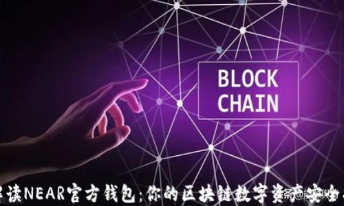
全面解读NEAR官方钱包：你的区块链数字资产安全护航者