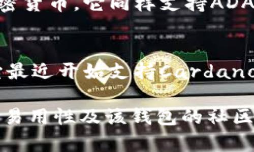 在加密货币领域，选择一个既支持Cardano（ADA）又支持Solana（SOL）的钱包是很重要的。以下是一些推荐的钱包，它们都支持这两种加密货币：

### 1. **Exodus**
Exodus是一款非常受欢迎的桌面和移动加密货币钱包。它支持多种加密货币，包括ADA和SOL。用户界面友好，适合初学者。

### 2. **Atomic Wallet**
Atomic Wallet是一个去中心化的钱包，支持众多加密货币，包括ADA和SOL。它允许用户直接在钱包中进行交易，并提供安全的存储解决方案。

### 3. **Ledger硬件钱包**
虽然Ledger硬件钱包本身并不是软件钱包，但它与许多主流软件钱包兼容，包括支持ADA和SOL的主流钱包。使用硬件钱包可以提供更高的安全性。

### 4. **Trust Wallet**
Trust Wallet是一个移动钱包，由Binance支持，支持多种加密货币。它同样支持ADA和SOL，用户可以通过它轻松地管理和交易这些代币。

### 5. **Phantom Wallet**
虽然Phantom Wallet最初是为Solana生态系统设计的，但它最近开始支持Cardano。这个钱包非常适合需要处理SOL和ADA的用户。

在选择钱包时，除了考虑支持的加密货币外，还应关注安全性、易用性及该钱包的社区反馈。希望这些建议对你有所帮助！