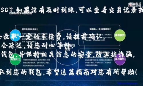 提取USDT币到钱包的操作可以按照以下步骤进行。请注意，具体操作可能因平台不同而略有差异，但大致步骤是类似的。以下是详细的步骤介绍：

步骤1：登录到欧意账户
首先，您需要登录到您的欧意账户。如果您还没有注册账号，请先注册一个账户并完成必要的身份验证过程。

步骤2：前往“资产”页面
登录后，找到并点击页面上方的“资产”选项。这里会显示您所有的数字资产，包括USDT。

步骤3：选择提取功能
在资产界面，找到USDT并选择“提取”或“提现”功能。此时系统可能会要求您进行身份验证，例如输入验证码或二次验证。

步骤4：输入提取信息
在弹出的提取页面上，您需要输入提取信息，包括要提取的数量和接收的钱包地址。确保钱包地址输入正确，因为一旦提取，资金将无法追回。

步骤5：确认信息
仔细检查您输入的信息，包括提取金额和钱包地址。确保没有错误后，点击“确认”提取申请。

步骤6：等待确认
提取申请提交后，系统会处理您的请求。您可以在“提现记录”中查看提取状态。请耐心等待，一般情况下处理速度较快。

步骤7：查看您的钱包
一旦提取成功，您可以在您的钱包中查看到账的USDT。如果没有及时到账，可以查看交易记录或联系客户服务了解情况。

注意事项
1. **交易费用**：依据平台规定，提取USDT可能会收取一定的手续费，请提前确认。
2. **网络拥堵**：在网络拥堵的情况下，转账可能会延迟，请您耐心等待。
3. **安全性**：确保提取的USDT地址是您的合法钱包，并保持相关信息的安全，防止被诈骗。

通过以上步骤，您可以轻松地将欧意上的USDT提取到您的钱包。希望这篇指南对您有所帮助！