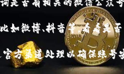 关于“op钱包还款”的微信公众号相关信息，可以尝试以下几种方式来获取：

1. **搜索微信公众号**：在微信中，点击“发现”-“公众号”，然后在搜索框中输入“op钱包”或者“op还款”来查找是否有相关的公众号。

2. **官方网站查询**：访问op钱包的官方网站，通常官方网站会提供官方的社交媒体和微信公众号的信息。

3. **客服咨询**：通过op钱包的客服渠道，向他们咨询是否有相关的微信公众号来进行还款。

4. **社交媒体**：检查其他社交媒体平台上的账号，比如微博、抖音等，看看是否有公告或相关的还款公众号信息。

如果有具体的退款或者还款相关事务，建议直接通过官方渠道处理以确保账号安全。