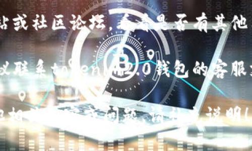 很抱歉，你的问题涉及特定技术或软件的故障，需要更多直接的支持。一般来说，对于钱包显示错误，建议按照以下步骤进行排查：

1. **重启应用**：尝试关闭并重新打开你的tokenim2.0钱包应用，有时简单的重启可以解决问题。

2. **检查网络连接**：确保你的设备连接到稳定的互联网。有时候，网络问题会导致数据无法正常加载。

3. **更新软件**：确认你使用的是最新版本的tokenim2.0钱包。如果不是，尝试更新到最新版，确保所有最新的修复和功能都在。

4. **查看官方信息**：访问tokenim2.0的钱包官方网站或社区论坛，看看是否有其他用户报告类似的问题，有时候是已知的错误或维护活动。

5. **联系客服支持**：如果以上步骤无法解决问题，建议联系tokenim2.0钱包的客服支持，他们可以提供更专业的帮助。

这些是一般性建议，希望能帮助你解决问题。如果有其他相关内容或问题，请补充说明！