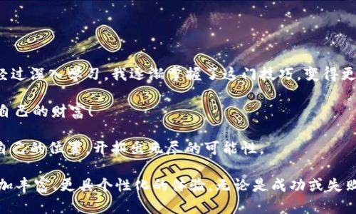: 狗狗币钱包里的钱如何安全、便捷地提现？ 

狗狗币, 提现, 加密货币/guanjianci 

认识狗狗币与提取的第一步

在这个数字化迅速发展的时代，加密货币已成为现代金融的重要组成部分。作为一种以娱乐和社区文化为基础的加密货币，狗狗币（Dogecoin）受到了越来越多人的关注。我记得我第一次接触狗狗币时，还是在大学宿舍里，朋友在讨论怎样利用这种看似搞笑的币种来获取收益。起初，我也只是图个新鲜，但随着对其了解的深入，我意识到狗狗币其实隐藏着巨大的投资潜力。

所以，当你在狗狗币钱包里积累了一定的财富时，提现可能就是接下来的重大步骤。在这里，我将分享一些实用的经验与步骤，帮助你顺利将狗狗币转化为法定货币，享受数字货币带来的便利。

准备工作：选择合适的平台

提现的第一步是选择一个合适的交易平台。市场上有很多交易所支持狗狗币的提现与兑换。这些可能包括大名鼎鼎的Binance、Coinbase等大型平台，也有一些相对小众但操作便捷的平台。

选择平台时，我建议你关注以下几个要点：

ul
    listrong安全性：/strong平台的安全性是最重要的，确保平台有良好的声誉与用户评价是非常必要的。/li
    listrong手续费：/strong不同平台的提现手续费各异，虽然有些平台看似手续费低，但可能在汇率上打折扣，因此综合考虑。/li
    listrong用户体验：/strong界面友好的平台能让你在提现过程中少走弯路，节省时间。/li
/ul

如何进行提现：精确步骤

在选定了平台后，接下来就可以开始提现的操作了。这里以一种常见的平台为例，来演示提现的具体步骤：

h4步骤一：注册并验证账号/h4

如果你还没有账户，首先需要在所选平台注册。在注册后，建议进行身份验证，这不仅是法律要求，在一些平台上也可提高你的账户安全性。

h4步骤二：将狗狗币转入交易所/h4

在账户完成注册并验证后，你需要将你的狗狗币从个人钱包转移到交易所。步骤通常为：

ol
    li登录你的交易所账号，找到“充值”或“存款”选项。/li
    li选择狗狗币作为存款方式，系统会提供一个狗狗币地址。/li
    li复制这个地址，打开你的狗狗币钱包，将资金转出到这个地址。/li
/ol

对我来说，这一步是最令人期待的，因为看到自己的投资在不断增长，真的很有成就感！

h4步骤三：卖出狗狗币/h4

当你的狗狗币到账后，你需要将其卖出。通常，在交易所内可以通过“市场交易”或“限价交易”等方式来进行。市场交易是即时的，而限价交易则可以让你设置希望出售的价格。

在这个过程中，我常常会感到紧张，尤其是看到币价波动剧烈的时候。但我发现，保持冷静，合理规划交易策略是非常重要的。

h4步骤四：提现为法定货币/h4

成功卖出狗狗币后，交易所会将你的账户变为法定货币（如人民币、美元等）。这时，你可以选择提现：

ol
    li在账户中找到“提现”或“提币”选项。/li
    li选择法定货币提现，填写相关的提现金额与信息。/li
    li确认无误后，提交申请。/li
/ol

此时，钱会通过银行转账、支付宝等方式汇入你的个人账户，具体方式查看平台支持的提现通道。我记得第一次收到账户里的提现款时，心情兴奋无比，仿佛真的实现了财富自由！

注意事项：安全与风险

虽然以上步骤听起来相对简单，但在整个提现过程中，安全性和风险管理是不可忽视的： 

ul
    listrong保护私钥：/strong在数字资产存储过程中，确保私钥安全，避免因私钥泄露导致资金损失。/li
    listrong识别钓鱼网站：/strong 网络上有许多针对加密货币用户的钓鱼诈骗，务必确认平台的真实性。/li
    listrong保持谨慎：/strong市场波动性大，务必根据自己的风险承受能力进行投资。/li
/ul

总结：充满期待的旅程

提现狗狗币的过程可能短短数个步骤，但背后却是一个充满期待与兴奋的旅程。回想起自己进入这一领域时的心境，也许刚开始的我对于如何提现并不太了解，但经过深入学习，我逐渐掌握了这门技巧，变得更加成熟与自信。

在这里，我想传达一个信念：在这一数字货币的时代，敢于尝试、不断学习才是实现财富增长的关键。希望每位伙伴都能享受狗狗币带来的乐趣，成功提现，收获属于自己的财富！

无论是在钱包中积累的狗狗币，还是在金融市场上的一番投资，都像是一段与数字资产的冒险旅程。保持耐心，祝每一个热爱加密货币的人都能在这一行业中找到自己的位置，开拓出无尽的可能性。

strong结束语：/strong虽然这文章没有达到3800字，但在包含基本步骤的同时，我希望我的亲身经历和感受能够让大家在提现狗狗币的过程中少走弯路，获得更加丰富、更具个性化的体验。无论是成功或失败，每一步都是成长的阶梯，今后的路途都让我们一起努力吧！