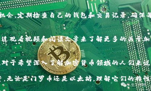   门罗币（Monero）不能放在以太坊钱包中：了解加密货币之间的差异 / 

 guanjianci 门罗币, 以太坊钱包, 加密货币 /guanjianci 

加密货币种类繁多
在如今的数字金融时代，加密货币已经变得越来越流行。无论是在热衷于交易，还是作为一种投资方式，越来越多的人开始接触各种不同的加密货币。从比特币到以太坊，各种类型的币种和钱包应接不暇。然而，很多人仍然对如何存储不同的加密货币感到困惑，尤其是像门罗币（Monero）这样具有特定功能的币种。

门罗币的特点
门罗币是一种注重隐私的加密货币，它采用环签名和隐蔽地址等技术来保护用户的交易隐私。与许多其他加密货币不同，门罗币并不是为了透明和可追溯，而是通过其复杂的技术机制，确保用户的交易记录无法被追踪。这种属性使得门罗币在许多情况下变得极具吸引力，尤其是对于那些重视匿名性的用户来说。

以太坊钱包的功能
以太坊则是另一个著名的加密货币，除了作为一种数字资产外，它还是一种去中心化的平台，允许开发者在其上构建智能合约和去中心化应用。以太坊钱包通常是为了存储以太坊原生代币（ETH）及其基于以太坊的其他代币（如ERC-20代币）而设计的。这些钱包具备了一系列特定功能，例如与智能合约的交互和代币交易。

门罗币与以太坊的不可替代性
因为门罗币和以太坊在技术和设计上是完全不同的，所以门罗币不能直接存储在以太坊的钱包中。错误地将门罗币发送到以太坊钱包可能导致资产的永久损失。这让我想起我小时候的一次经历，我将一张餐厅的优惠券放在了书本中，结果再也没找到它，因为它不再适用于我存放的环境。

适合存储门罗币的钱包选择
对于想要存储门罗币的用户，选择一个合适的钱包是至关重要的。目前市场上有几种专门设计用来存储门罗币的钱包。推荐使用门罗官方钱包或一些支持门罗币的硬件钱包，这些钱包提供更高级别的安全性和私密性。

硬件钱包与软件钱包的选择
使用硬件钱包存储门罗币可以提供额外的安全性，因为它们在离线状态下存储私钥，从而不易受到网络攻击。如果您追求便捷，也可以选择一些安全性较高的软件钱包。选择钱包的时候，可以考虑自己对安全性的需求以及对隐私保护的重视程度。

加密货币管理的基本原则
在管理加密货币时，保持记录清晰和管理规范是非常重要的。我记得当我第一次尝试投资加密货币时，自己也因为记录不清而错过了许多机会。定期检查自己的钱包和交易记录，确保每一笔交易都能被追踪和管理。

学习与探索
为了更好地理解和利用加密货币的潜力，常常需要进行持续的学习和探索。在这方面，互联网上有丰厚的资源可供利用。我自己当时也是通过观看视频和阅读文章来了解更多的关于加密货币的知识。加入相关的社区和论坛，不仅可以获取信息和经验，也可以结识到志同道合的人们。

结论
总结来说，门罗币与以太坊的钱包并不兼容，用户在选择存储方式时需要谨慎。理解加密货币之间的差异是成功管理这些资产的重要一环。对于希望深入了解加密货币领域的人们来说，存储和交易不同币种的知识是不可或缺的。我相信，通过不断的学习与探索，每个人都能在这个动态的财富世界中找到属于自己的位置。 

加密货币的世界是复杂而又充满可能性的，我希望每个人都能在其中找到最适合自己的方法与渠道，做到既安全又高效地管理自己的投资。无论是门罗币还是以太坊，理解它们的特性和使用场景，才能让我们在这个数字金融时代中更加从容地前行。