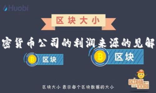 对于“tokenim公司利润来自哪里”的问题，我可以提供一些关于区块链和加密货币公司的利润来源的见解，同时也针对这个具体公司进行了一些推理。以下是我对该主题的详细介绍。

### Tokenim公司的利润来源解析：揭开区块链商业模式的神秘面纱