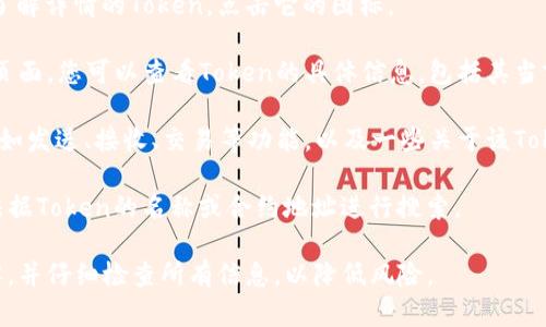 在TP钱包（TokenPocket）中查看Token详情的方法如下：

1. **打开TP钱包应用**：首先确保您已经在您的手机上安装了TP钱包应用，并且已经成功登录。

2. **进入资产页面**：打开应用后，您会看到一个导航栏，选择“资产”或“钱包”选项，以查看您的各种数字资产。

3. **选择您感兴趣的Token**：在资产列表中，您可以找到您想要了解详情的Token，点击它的图标。

4. **查看Token详情**：点击后，您将进入Token的详情页面。在此页面，您可以查看Token的具体信息，包括其当前价格、历史价格走势图、总供应量、流通量和合约地址等详细信息。

5. **附加功能**：在Token详情页面，您可能还会找到其他选项，例如发送、接收、交易等功能，以及一些关于该Token的相关新闻或社区信息。

如果您在搜索Token时遇到困难，可以使用TP钱包中的搜索功能，根据Token的名称或合约地址进行搜索。

请记得，在进行任何交易前，确保您对所投资的Token有充分的了解，并仔细检查所有信息，以降低风险。