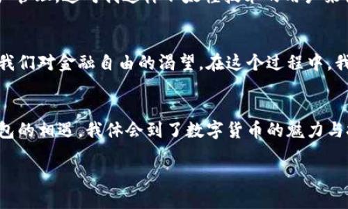探索与Tokenim相似的钱包：功能与安全性的完美结合
数字货币钱包, Tokenim 钱包, 安全性/guanjianci

引言：数字货币钱包的崛起
随着区块链技术的飞速发展，数字货币钱包成为了人们日常交易与资产管理的重要工具。在众多钱包中，Tokenim因其便捷性和安全性而备受推崇。然而，在这个充满竞争的市场中，究竟还有哪些与Tokenim相似的钱包值得关注呢？

Tokenim钱包的特色
在深入探讨其他钱包之前，我们先来看看Tokenim的几个显著特点。Tokenim钱包不仅支持多种数字资产，还提供了强大的安全功能，如多重签名和数据加密。此外，其用户界面友好，适合各种水平的用户使用。这样的设计让我不禁回想起我小时候第一次使用电子支付时的兴奋与困惑，简单而直观的操作界面让我感受到科技带来的便利。

类似Tokenim的钱包推荐
1. **Exodus钱包**
Exodus是一款功能丰富且用户友好的多货币钱包。在界面设计上，Exodus力求简洁与直观，就像Tokenim一样，适合新手使用。Exodus还支持用户通过内置的交易所进行快速换币，极大地方便了资产管理。这让我回想起自己在尝试不同的钱包时的困惑，Exodus用其直观的设计减轻了我的焦虑。

2. **Atomic Wallet**
Atomic Wallet同样是一个多币种钱包，支持超过500种数字资产。它的一大亮点是去中心化和隐私保护，用户掌握自己的私钥，增强了安全性。在体验Atomic Wallet时，我感受到了一种对资产掌控的安心感，努力追求安全与便利的我，仿佛找到了理想的伴侣。

3. **Trust Wallet**
Trust Wallet是另一个非常受欢迎的钱包，尤其在以太坊和ERC-20代币用户中。它不仅具有跨链交换的功能，还与多个去中心化应用程序（DApp）兼容。这种灵活性让我想起了在不同的交易平台间游走的日子，Trust Wallet让我可以更加轻松地进行资产管理，而不必担心繁琐的操作流程。

安全性的重要性
对于任何数字货币钱包，安全性都是用户最为关心的问题之一。Tokenim采用多重签名和私钥管理，这也使得它在行业内极具竞争力。像Exodus和Atomic Wallet一样，优秀的钱包都会强调用户控制私钥的重要性。我的经历告诉我，任何时候都不要轻视账户的安全性，发现自己资产被盗的惨痛经历令我挥之不去。

个性化体验与用户反馈
在选择数字钱包时，用户个人的体验与反馈往往是关键因素。比如，Exodus的用户界面得到了广泛好评，许多用户表示，通过简单的操作就能完成资产管理，这对我这样不太懂技术的用户来说，简直是福音。同时，许多钱包社区也为用户提供了积极的支持，使得在面对问题时我总能得到及时的帮助。

文化与未来的数字钱包
随着数字货币逐渐进入我们的生活，钱包不仅是资产存储的工具，更是未来金融文化的缩影。像Tokenim和其他推荐的钱包一样，它们的崛起代表了我们对金融自由的渴望。在这个过程中，我深刻体会到，文化与科技的交融将引领我们走向更加开放的金融未来。

结论：你的最佳选择是什么？
无论是Tokenim还是其他相似的钱包，选择适合自己的钱包才是最重要的。个人体验、功能需求和安全性是选择钱包时的关键要素。回首我与众多钱包的相遇，我体会到了数字货币的魅力与挑战，同时也对未来的金融科技感到无比兴奋。希望每一个用户都能在这个充满可能的时代中，找到属于自己的数字资产管理工具。

不论你现在的选择如何，记得持续关注安全问题，与时俱进地了解新功能与新技术，愿你在数字货币的世界中一路顺风。