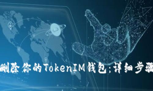 如何安全地删除你的TokenIM钱包：详细步骤与注意事项