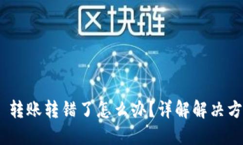 Tokenim 2.0 转账转错了怎么办？详解解决方案与应对策略