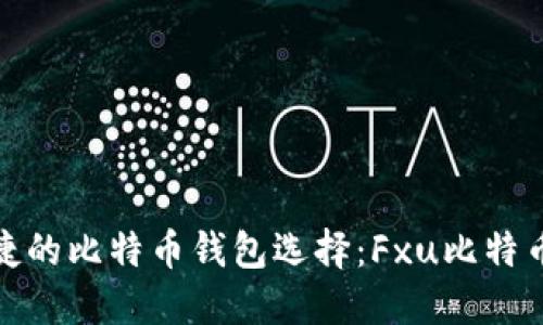 最安全与最便捷的比特币钱包选择：Fxu比特币钱包全面评测