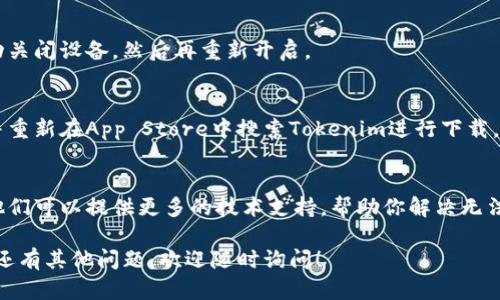 如果你在使用苹果设备（如iPhone或iPad）时遇到无法下载Tokenim应用的问题，可以尝试以下几个解决方案：

检查网络连接
确保你的设备连接到稳定的Wi-Fi或移动数据网络。网络不稳定可能会导致下载失败。如果网络没有问题，可以尝试断开并重新连接Wi-Fi。

更新iOS系统
确保你的设备运行的是最新版本的iOS。更新系统可以解决不少应用下载方面的问题。你可以在“设置”“通用”“软件更新”中检查是否有可用的更新。

检查存储空间
另一个常见原因是设备存储空间不足。进入“设置”“通用”“iPhone存储空间”查看可用空间。如果空间不足，考虑删除一些不必要的应用或文件。

重启设备
有时简单的重启可以解决问题。长按电源按钮，滑动关闭设备，然后再重新开启。

尝试重新下载
如果上述步骤均无效，尝试删除之前的下载记录，并重新在App Store中搜索Tokenim进行下载。

联系苹果客服
如果问题依旧存在，可以联系苹果客服寻求帮助。他们可以提供更多的技术支持，帮助你解决无法下载应用的问题。

希望这些步骤能够帮助你顺利下载Tokenim。如果还有其他问题，欢迎随时询问！
